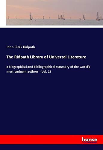 The Ridpath Library of Universal Literature: a biographical and bibliographical summary of the world's most eminent authors - Vol. 23