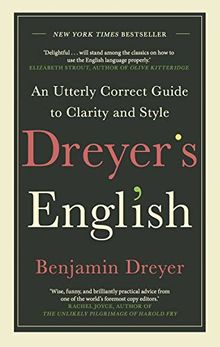 Dreyer’s English: An Utterly Correct Guide to Clarity and Style: The UK Edition