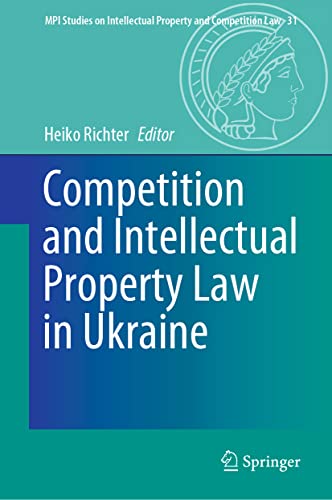 Competition and Intellectual Property Law in Ukraine (MPI Studies on Intellectual Property and Competition Law, 31, Band 31)