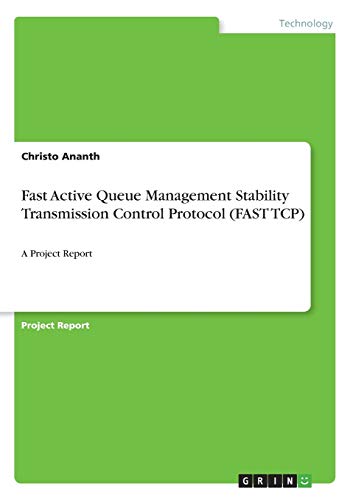 Fast Active Queue Management Stability Transmission Control Protocol (FAST TCP): A Project Report