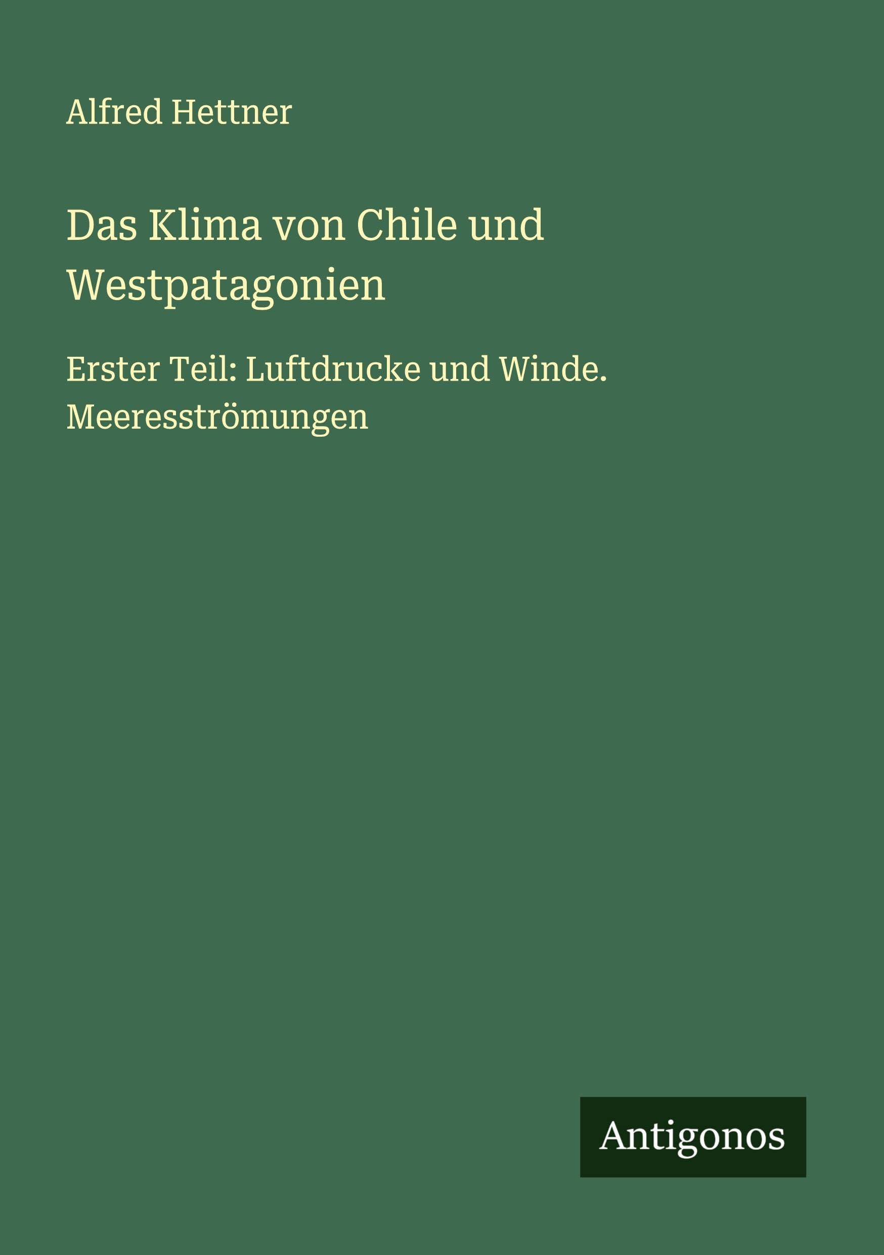 Das Klima von Chile und Westpatagonien: Erster Teil: Luftdrucke und Winde. Meeresströmungen