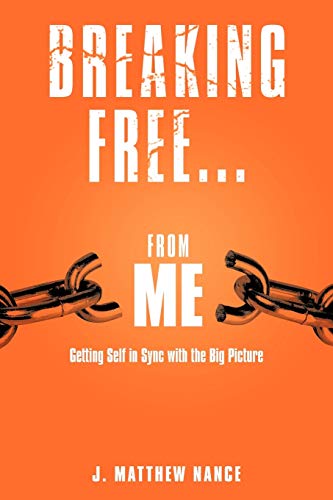 Breaking Free . . . From Me: Getting Self in Sync with the Big Picture