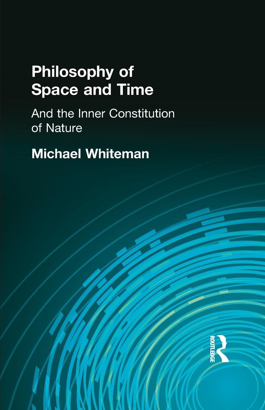 Michael Whiteman Philosophy Of Space And Time, And The Inner Constitution Of Nature