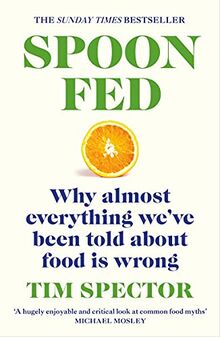 Spoon-Fed: The #1 Sunday Times bestseller that shows why almost everything we’ve been told about food is wrong