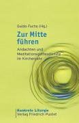 Zur Mitte führen: Andachten und Meditationsgottesdienste im Kirchenjahr