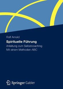 Spirituelle Führung: Anleitung zum Selbstcoaching Mit Einem Methoden-ABC (German Edition)