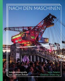 Nach den Maschinen: 100 Jahre Industriefotografie aus Sachsen-Anhalt