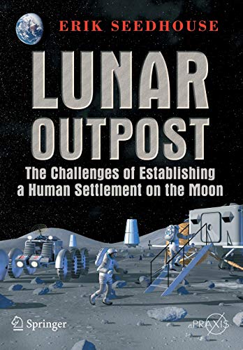 Lunar Outpost: The Challenges of Establishing a Human Settlement on the Moon (Springer Praxis Books / Space Exploration)
