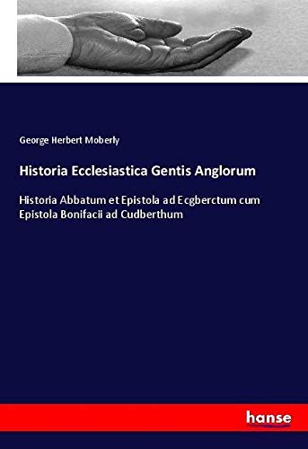 Historia Ecclesiastica Gentis Anglorum: Historia Abbatum et Epistola ad Ecgberctum cum Epistola Bonifacii ad Cudberthum