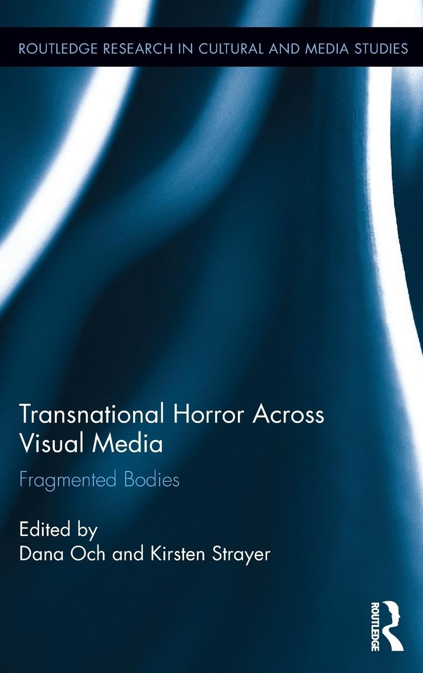 Transnational Horror Across Visual Media: Fragmented Bodies (Routledge Research in Cultural and Media Studies, 55, Band 55)
