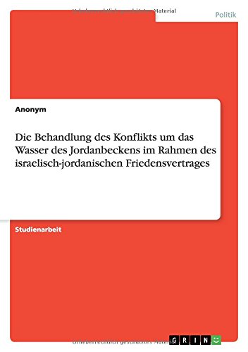 Die Behandlung des Konflikts um das Wasser des Jordanbeckens im Rahmen des israelisch-jordanischen Friedensvertrages