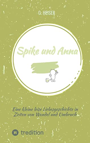 Spike und Anna: Eine kleine leise Liebesgeschichte in Zeiten von Wandel und Umbruch