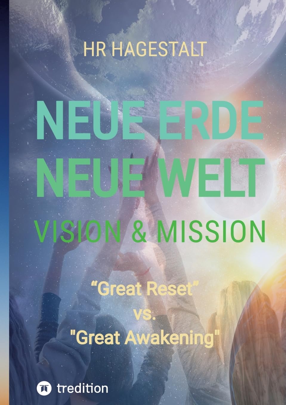 NEUE ERDE - NEUE WELT Vision & Mission: Great Reset versus Great Awakening