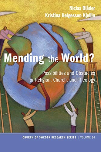 Mending the World?: Possibilities and Obstacles for Religion, Church, and Theology (Church of Sweden Research Series, Band 14)
