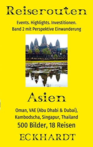 Asien: Oman, VAE (Abu Dhabi & Dubai), Kambodscha, Singapur, Thailand: 500 Bilder. 18 Reisen. Events. Highlights. Investitionen. Perspektive Einwanderung. (Reiserouten)