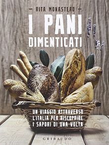 I pani dimenticati. Un viaggio attraverso l'Italia per riscoprire i sapori di una volta