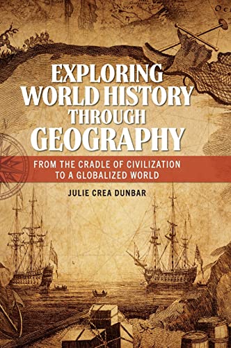 Exploring World History through Geography: From the Cradle of Civilization to A Globalized World