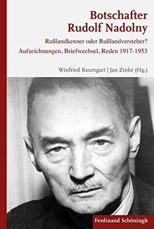 Botschafter Rudolf Nadolny: Rußlandkenner oder Rußlandversteher? Aufzeichnungen, Briefwechsel, Reden 1917-1953