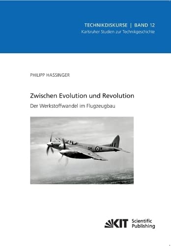 Zwischen Evolution und Revolution - Der Werkstoffwandel im Flugzeugbau (Technikdiskurse : Karlsruher Studien zur Technikgeschichte / Karlsruher ... fuer Geschichte, Abt. Technikgeschichte)