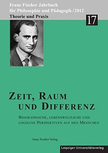 Zeit, Raum und Differenz: Biographische, lebensweltliche und logische Perspektiven auf den Menschen (Franz Fischer Jahrbuch für Philosophie und Pädagogik) | Buch | Zustand gut