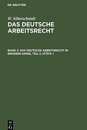 Das deutsche Arbeitsrecht im engeren Sinne: DEUAR-B, Teil 2, Stück 1 (W. Silberschmidt: Das deutsche Arbeitsrecht)