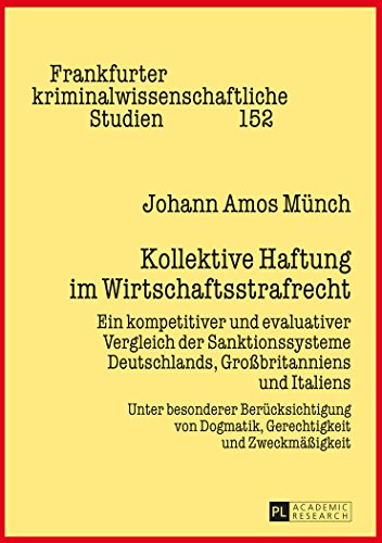 Kollektive Haftung im Wirtschaftsstrafrecht: Ein kompetitiver und evaluativer Vergleich der Sanktionssysteme Deutschlands, Großbritanniens und ... kriminalwissenschaftliche Studien)