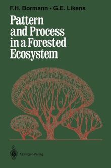 Pattern and Process in a Forested Ecosystem: "Disturbance, Development And The Steady State Based On The Hubbard Brook Ecosystem Study"