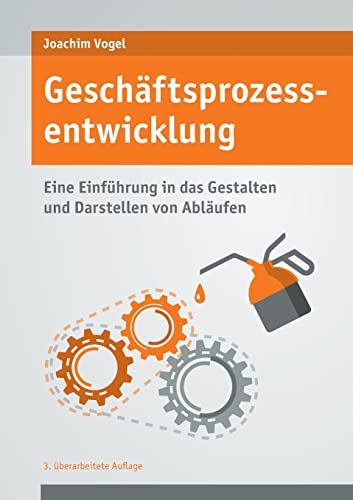 Geschäftsprozessentwicklung: Einführung in das Gestalten und Darstellen von Abläufen