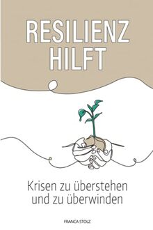 Resilienz hilft: Krisen zu überstehen und zu überwinden. Innere Stärke aufzubauen und wie Sie wieder Ihre Lebensfreude zurück gewinnen.