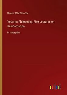 Vedanta Philosophy; Five Lectures on Reincarnation: in large print