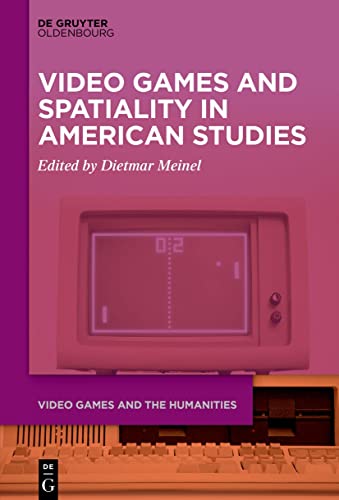 Video Games and Spatiality in American Studies (Video Games and the Humanities, 5)