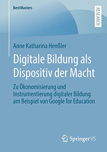 Digitale Bildung als Dispositiv der Macht: Zu Ökonomisierung und Instrumentierung digitaler Bildung am Beispiel von Google for Education (BestMasters)