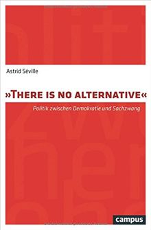 "There is no alternative": Politik zwischen Demokratie und Sachzwang