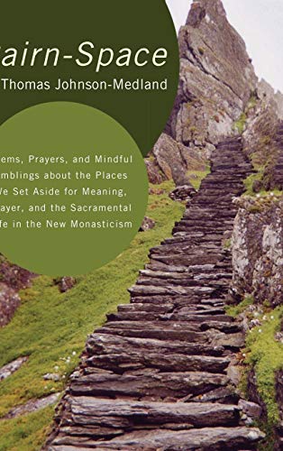 Cairn-Space: Poems, Prayers, and Mindful Amblings about the Places We Set Aside for Meaning, Prayer, and the Sacramental Life in the New Monasticism