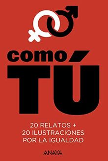 Como tú : 20 relatos + 20 ilustraciones por la igualdad (LITERATURA JUVENIL - Narrativa juvenil)