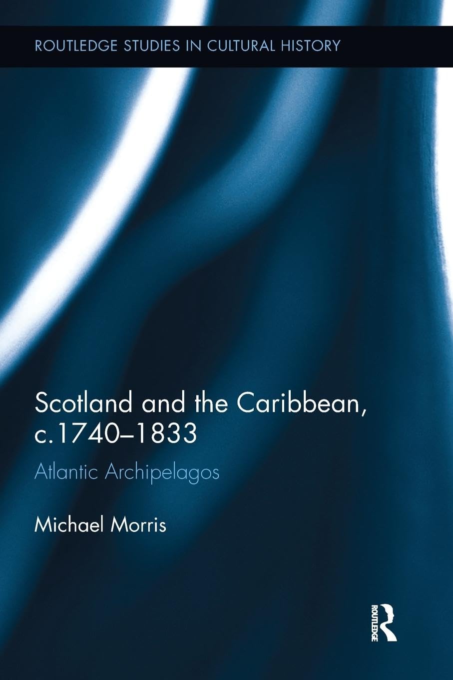 Scotland and the Caribbean, c.1740-1833: Atlantic Archipelagos (Routledge Studies in Cultural History, 35, Band 35)