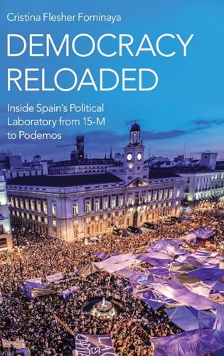 Democracy Reloaded: Inside Spain's Political Laboratory from 15-M to Podemos (Oxford Studies in Culture and Politics)