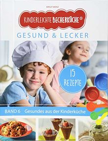 Kinderleichte Becherküche - Gesund & Lecker (Band 6): ERGÄNZUNGSEXEMPLAR (ohne 5-teiliges Messbecher-Set), mit 15 Rezepten für die bewusste Ernährung, Original aus "Die Höhle der Löwen"