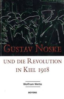 Gustav Noske und die Revolution in Kiel 1918: Sonderveröffentlichungen der Gesellschaft für Kieler Stadtgeschichte Band 64