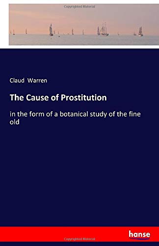 The Cause of Prostitution: in the form of a botanical study of the fine old