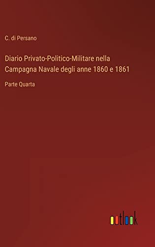 Diario Privato-Politico-Militare nella Campagna Navale degli anne 1860 e 1861: Parte Quarta