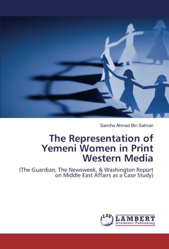 The Representation of Yemeni Women in Print Western Media: (The Guardian, The Newsweek, & Washington Report on Middle East Affairs as a Case Study)