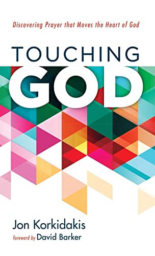 Touching God: Discovering Prayer That Moves the Heart of God