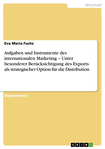 Aufgaben und Instrumente des internationalen Marketing ¿ Unter besonderer Berücksichtigung des Exports als strategischer Option für die Distribution