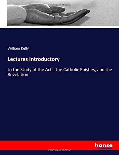 Lectures Introductory: to the Study of the Acts, the Catholic Epistles, and the Revelation