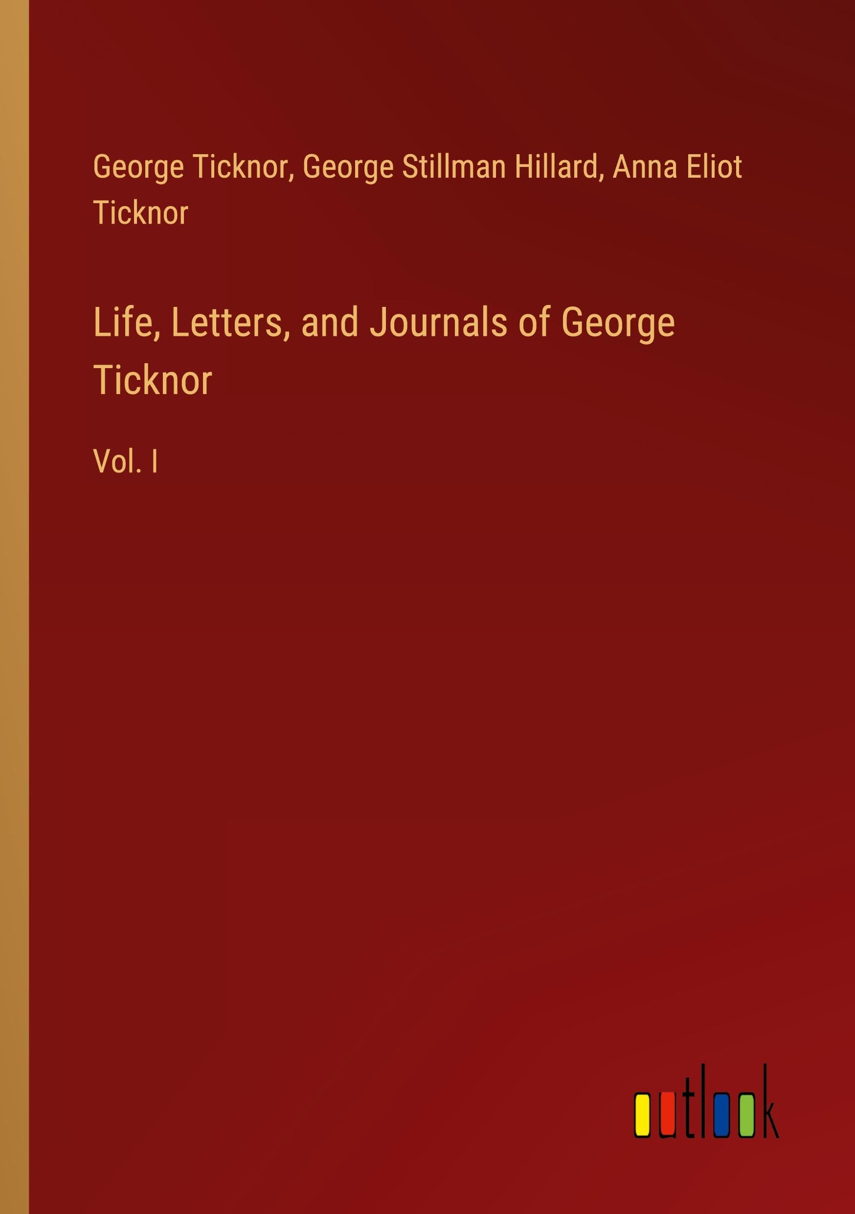 Life, Letters, and Journals of George Ticknor: Vol. I
