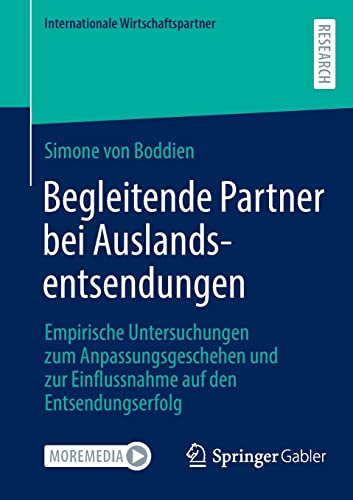 Begleitende Partner bei Auslandsentsendungen: Empirische Untersuchungen zum Anpassungsgeschehen und zur Einflussnahme auf den Entsendungserfolg (Internationale Wirtschaftspartner)