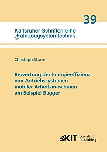 Bewertung der Energieeffizienz von Antriebssystemen mobiler Arbeitsmaschinen am Beispiel Bagger: Dissertationsschrift (Karlsruher Schriftenreihe ... / Institut für Fahrzeugsystemtechnik)