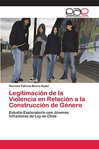 Legitimación de la Violencia en Relación a la Construcción de Género: Estudio Exploratorio con Jóvenes Infractores de Ley en Chile