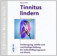 Tinnitus lindern: Vorbeugung, sanfte und nachhaltige Heilung. Ein Selbsthilfeprogramm mit Musik